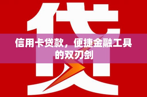 正安信用卡贷款，便捷金融工具的双刃剑