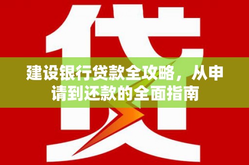 外埔建设银行贷款全攻略，从申请到还款的全面指南