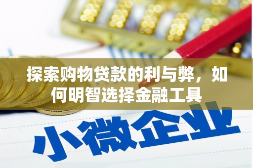 伊宁探索购物贷款的利与弊，如何明智选择金融工具