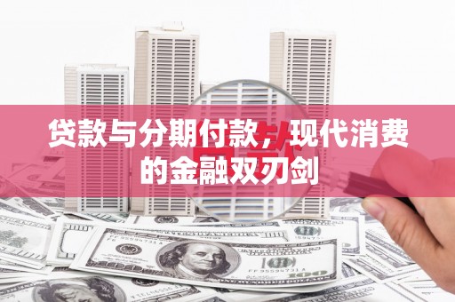 南票贷款与分期付款，现代消费的金融双刃剑