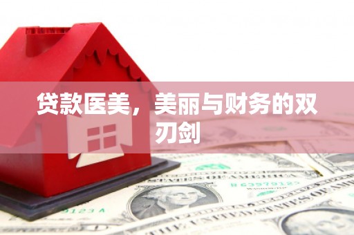 河津贷款医美，美丽与财务的双刃剑