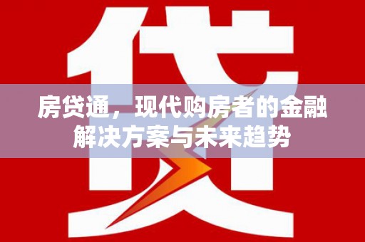 行唐房贷通，现代购房者的金融解决方案与未来趋势
