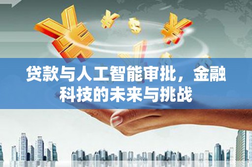 海安贷款与人工智能审批，金融科技的未来与挑战
