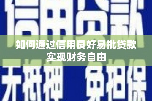 潜江如何通过信用良好易批贷款实现财务自由