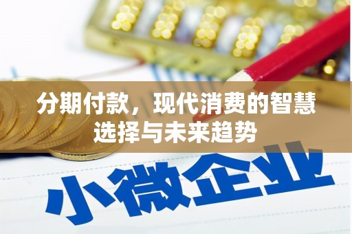 增城分期付款，现代消费的智慧选择与未来趋势