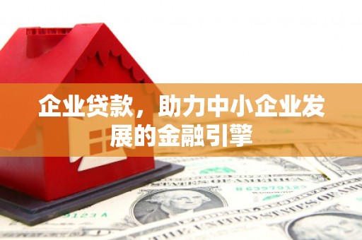 绥滨企业贷款，助力中小企业发展的金融引擎