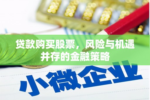 泉山贷款购买股票，风险与机遇并存的金融策略