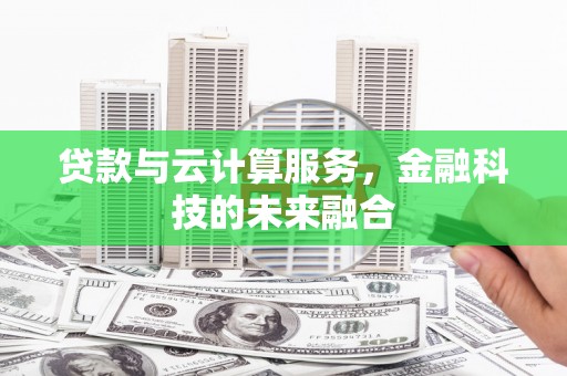 海伦贷款与云计算服务，金融科技的未来融合
