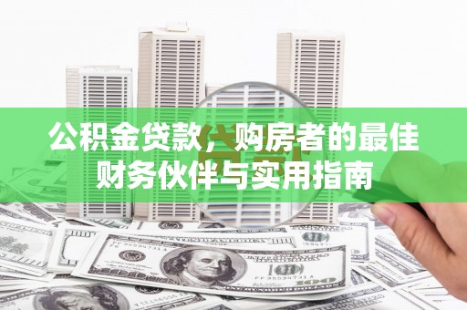 达拉特旗公积金贷款，购房者的最佳财务伙伴与实用指南