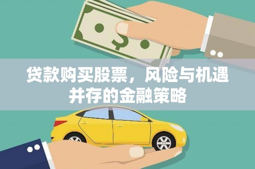讷河贷款购买股票，风险与机遇并存的金融策略