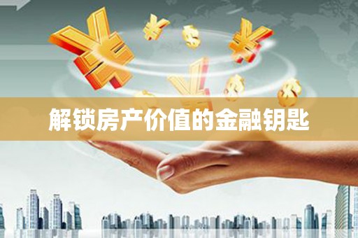 泗礁解锁房产价值的金融钥匙