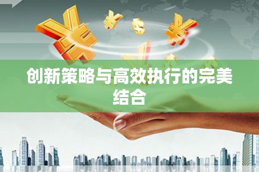 贡寮创新策略与高效执行的完美结合