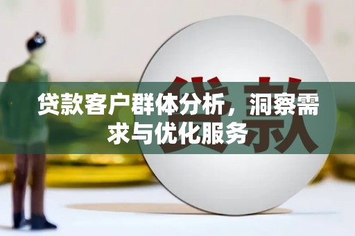 呼伦贝尔贷款客户群体分析，洞察需求与优化服务